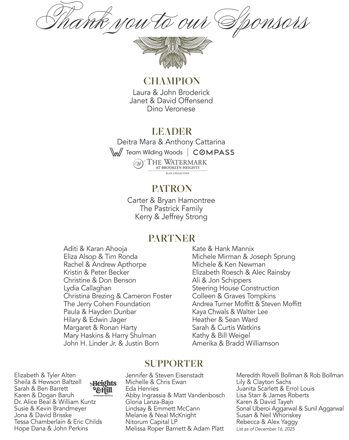 THANK YOU TO OUR GENEROUS SPONSORS: CHAMPION: Laura & John Broderick, customers bank, Janet & David Offensend, The Pastrick Family, Chelsea & JJ Redick, Dino Veronese. LEADER: Deitra Mara & Anthony Cattarina, Team Wilding Woods, Compass; PATRON: Ambriel & Hawes Bostic, Carter & Bryan Hamontree, Michele & Ken Newman, Kerry & Jeffrey Strong, Andrea Turner Moffitt & Steven Moffit; Partner: Adita & Karan Ahooja, Rachel & Andrew Apthorpe, Christine & Don Benson, Paula & Hayden Dunbar, Mary Haskins & Harry Shulman, Michele Mirman & Joseph Sprung, Lily & Clayton Sachs, Emily & Michael Schwartz, Collen & Graves Tompkins, Heather & Sean Ward, Sarah & Curtis Watkins, Kathy & Bill Weigel, Amerika & Bradd Williamson; Supporter: Sonal Uberoi Aggarwal & Sunil Aggarwal, Jona & David Brisske, John H. Linder & Justin Born, Shwetha & Tim Ringel, Juanita Scarlett & Errol Louis, Susan & Neil Whoriskey, Rebecca & Alex Yaggy; FRIEND: Katie & Billy Babcock, Matthew Cosentino, Frances Davlin, Martha & Stephen Ellman, Jonathan Goodman, Pippa Lord & Margin Hale Jr., Lori & Jeff Shapiro, Jenna & Conor Ward, The Washburn Family